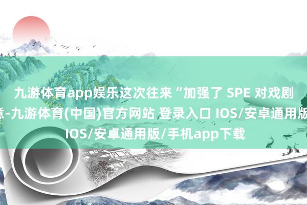 九游体育app娱乐这次往来“加强了 SPE 对戏剧展览的长久同意-九游体育(中国)官方网站 登录入口 IOS/安卓通用版/手机app下载